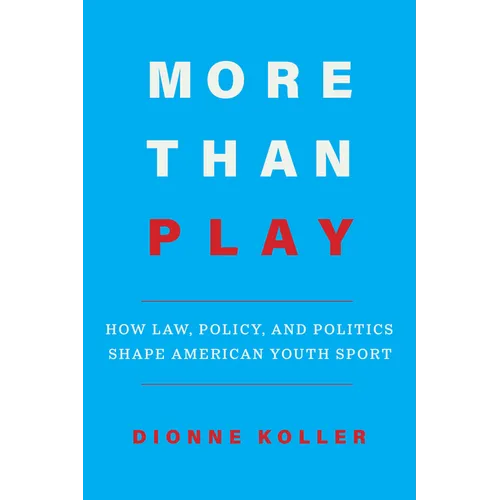 More Than Play: How Law, Policy, and Politics Shape American Youth Sport - Paperback