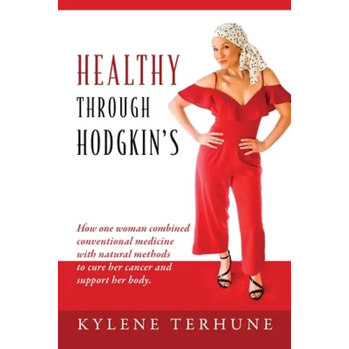 Healthy Through Hodgkin's: How one woman combined conventional medicine with natural methods to cure her cancer and support her body. - Paperback