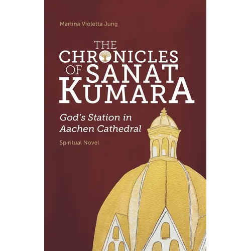 The Chronicles of SANAT KUMARA: GOD's Station in Aachen Cathedral - Paperback