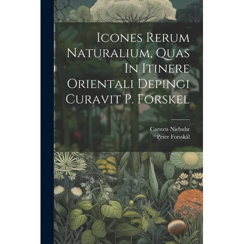 Icones Rerum Naturalium, Quas In Itinere Orientali Depingi Curavit P. Forskel - Paperback