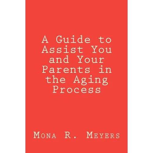 A Guide to Assist You and Your Parents in the Aging Process - Paperback