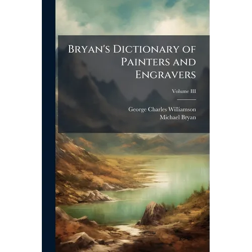 Bryan's Dictionary of Painters and Engravers; Volume III - Paperback