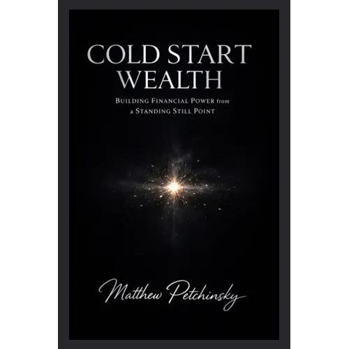 Cold Start Wealth: Building Financial Power from a Standing Still Point - Paperback