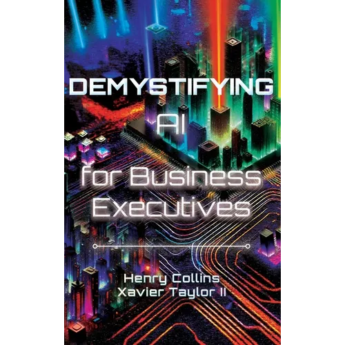 Demystifying AI for Business Executives: Leveraging the power of AI for business and personal productivity - Hardcover