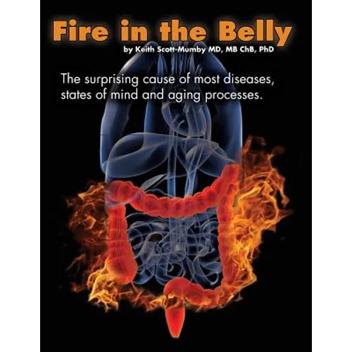 Fire In The Belly: The Surprising Cause of Most Diseases, States Of Mind and Aging Processes - Paperback