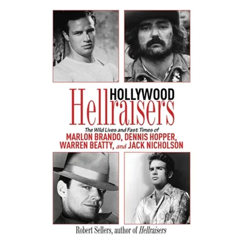 Hollywood Hellraisers: The Wild Lives and Fast Times of Marlon Brando, Dennis Hopper, Warren Beatty, and Jack Nicholson - Hardcover