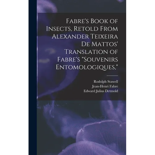 Fabre's Book of Insects, Retold From Alexander Teixeira de Mattos' Translation of Fabre's 
