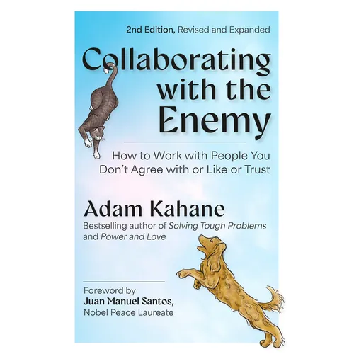 Collaborating with the Enemy, Second Edition: How to Work with People You Don't Agree with or Like or Trust
