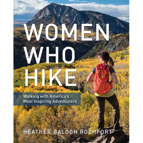 Women Who Hike: Walking with America's Most Inspiring Adventurers - Paperback