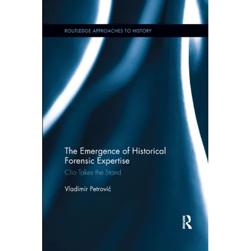 The Emergence of Historical Forensic Expertise: Clio Takes the Stand - Paperback