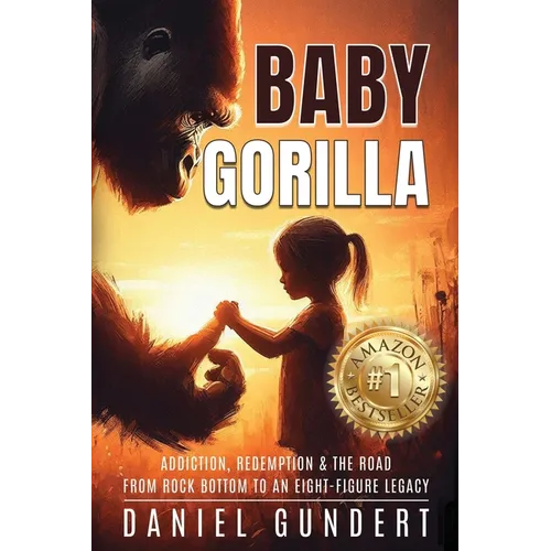 Baby Gorilla: Addiction, Redemption, & the Road from Rock Bottom to an Eight-Figure Legacy - Paperback