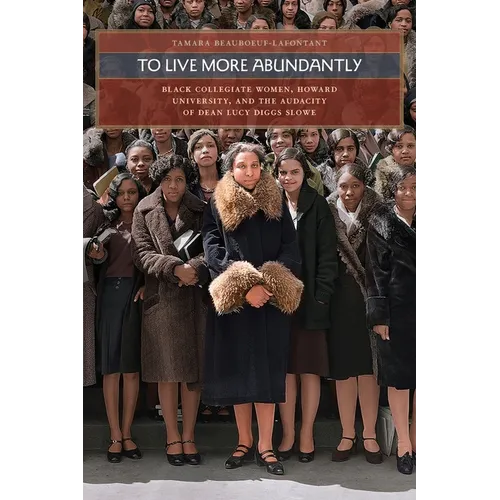 To Live More Abundantly: Black Collegiate Women, Howard University, and the Audacity of Dean Lucy Diggs Slowe - Paperback