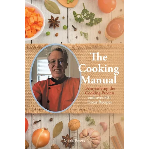 The Cooking Manual: Demystifying the Cooking Process and over 80+ Great Recipes - Paperback