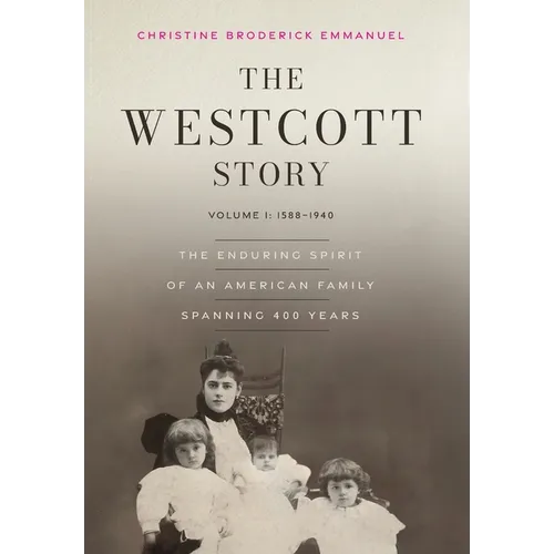 The Westcott Story: Volume I: 1588-1940, The Enduring Spirit of an American Family Spanning 400 Years
