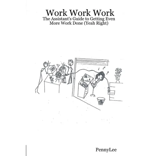 Work Work Work: The Assistant's Guide to Getting Even More Work Done (Yeah Right) - Paperback