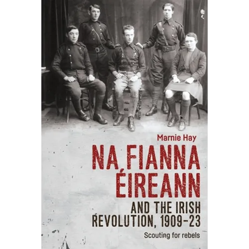 Na Fianna Éireann and the Irish Revolution, 1909-23: Scouting for Rebels - Paperback