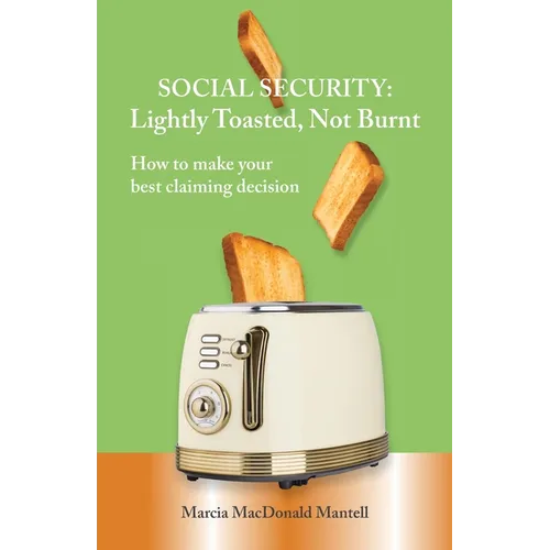 SOCIAL SECURITY - Lightly Toasted, Not Burnt: How to make your best claiming decision - Paperback