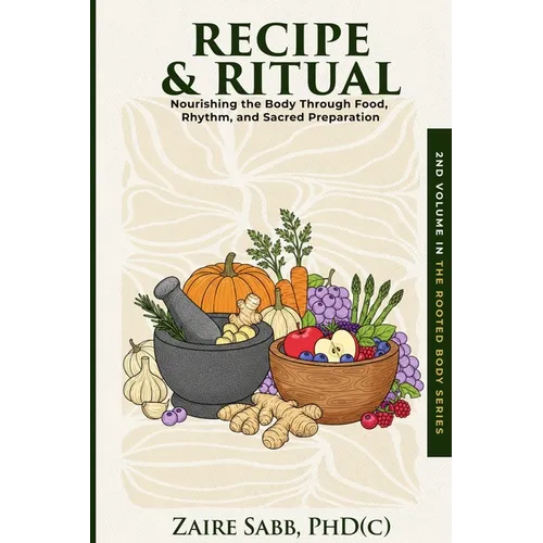 Recipe & Ritual: Nourishing the Body Through Food, Rhythm and Sacred Preparation - Paperback