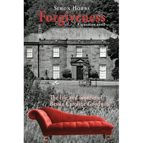 Forgiveness - a sensation novel: The life and murder of Elizabeth Caroline Goodwin - Paperback