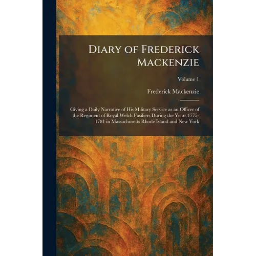 Diary of Frederick Mackenzie: Giving a Daily Narrative of His Military Service as an Officer of the Regiment of Royal Welch Fusiliers During the Years - Paperback