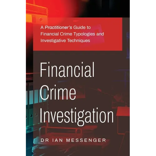 Financial Crime Investigation: A Practitioner's Guide to Financial Crime Typologies and Investigative Techniques - Paperback