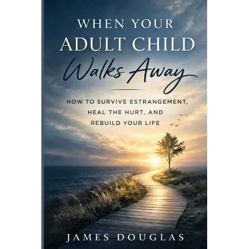When Your Adult Child Walks Away: How to Survive Estrangement, Heal the Hurt, and Rebuild Your Life - Paperback