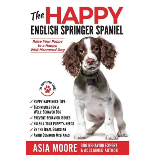 The Happy English Springer Spaniel: Raise your Puppy to a Happy, Well-Mannered Dog - Paperback