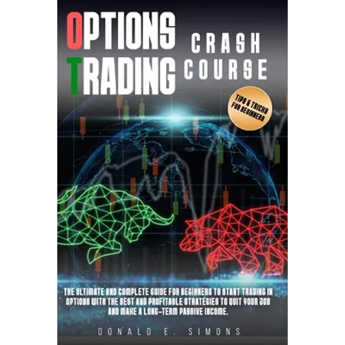 Options Trading Crash Course: he Ultimate and Complete Guide for Beginners to Start Trading in Options With The Best and Profitable Strategies to Qu - Paperback