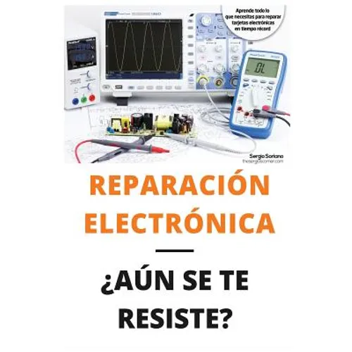 Reparación Electrónica ¿aún Se Te Resiste? - El Libro: El Libro Para Todos Aquellos Técnicos de Mantenimiento Que Quieran Aprender a Reparar Electróni - Paperback