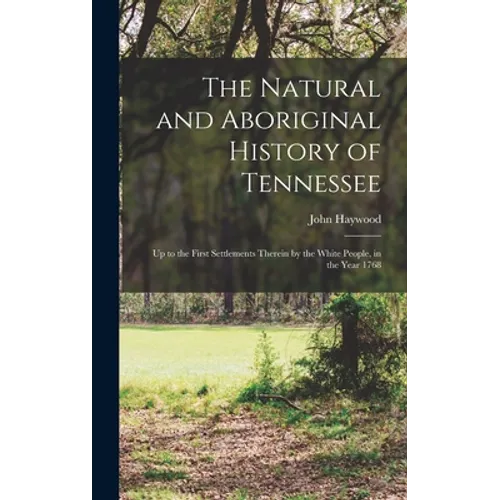 The Natural and Aboriginal History of Tennessee: up to the First Settlements Therein by the White People, in the Year 1768 - Hardcover