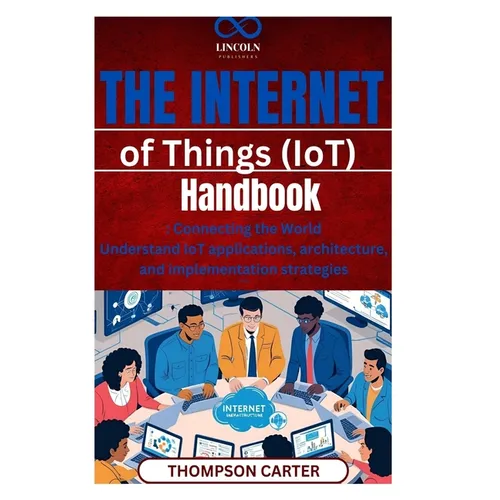 The Internet of Things (IoT) Handbook: Connecting the World Understand IoT applications, architecture, and implementation strategies - Paperback
