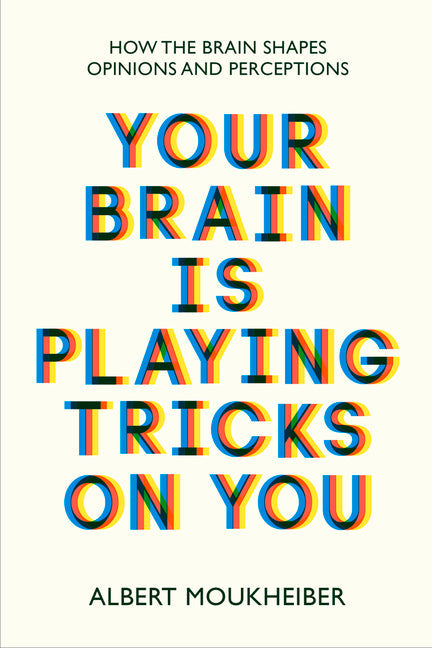 Your Brain Is Playing Tricks on You: How the Brain Shapes Opinions and Perceptions - Paperback