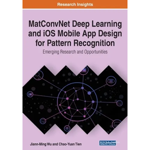 MatConvNet Deep Learning and iOS Mobile App Design for Pattern Recognition: Emerging Research and Opportunities - Paperback