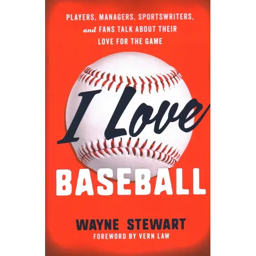 I Love Baseball: Players, Managers, Sportswriters, and Fans Talk about Their Love for the Game