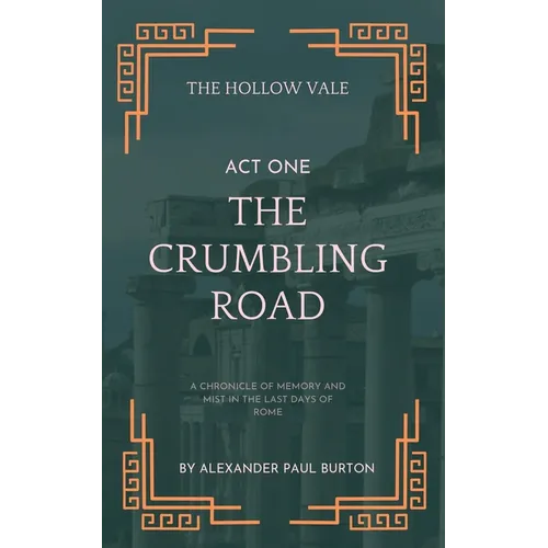 The Hollow Vale: Act I: The Crumbling Road: A Chronicle of Memory and Mist in the Last Days of Rome - Paperback