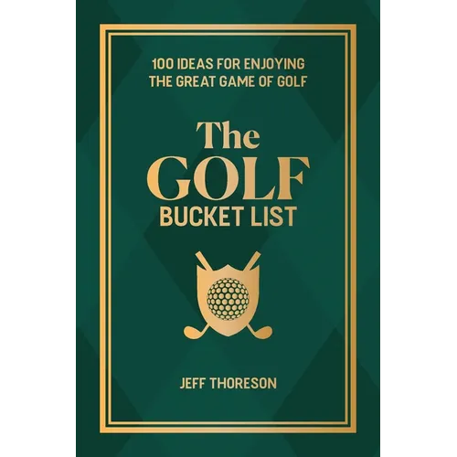The Golf Bucket List: 100 Ideas for Enjoying the Great Game of Golf - Hardcover