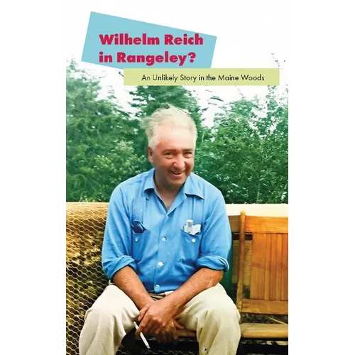 Wilhelm Reich in Rangeley?: An Unlikely Story in the Maine Woods - Paperback