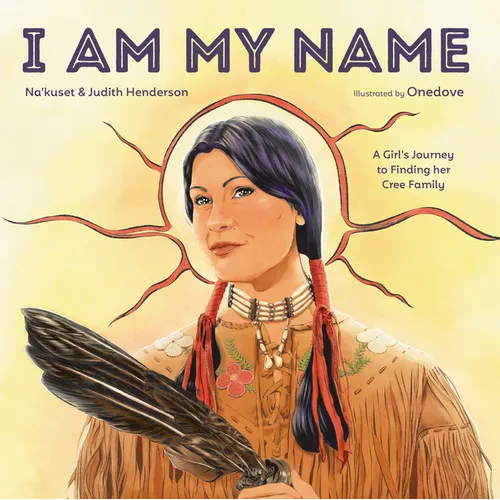 I Am My Name: A Girl's Journey to Finding Her Cree Family