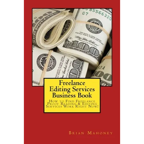 Freelance Editing Services Business Book: How to Find Freelance Proof Reading & Editing Services Work Right Now! - Paperback