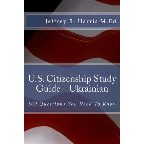 U.S. Citizenship Study Guide - Ukrainian: 100 Questions You Need To Know - Paperback
