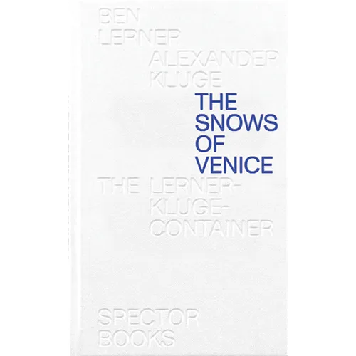 Ben Lerner & Alexander Kluge: The Snows of Venice - Hardcover
