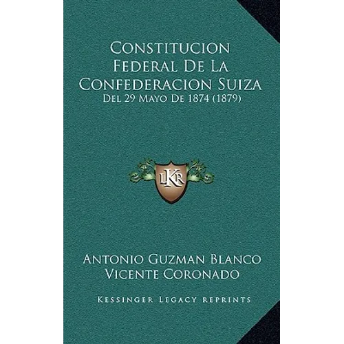 Constitucion Federal De La Confederacion Suiza: Del 29 Mayo De 1874 (1879) - Hardcover