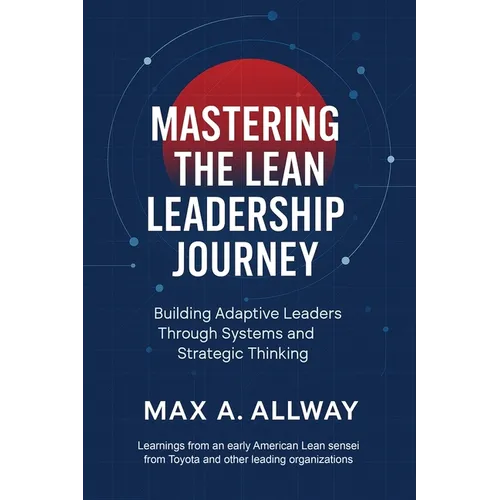 Mastering the Lean Leadership Journey: Building Adaptive Leaders Through Systems and Strategic Thinking - Paperback