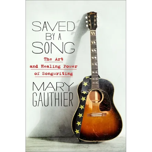 Saved by a Song: The Art and Healing Power of Songwriting - Hardcover