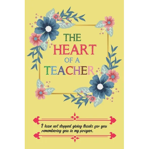 The Heart Of A Teacher I Have Not Stopped Giving Thanks For You Remembering You In My Prayers - Paperback