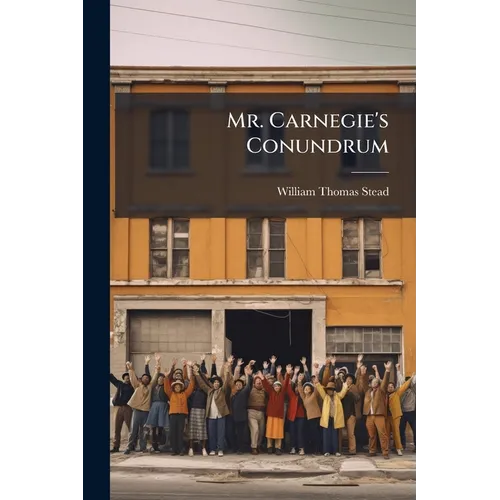 Mr. Carnegie's Conundrum: £40,000,000 What Shall I Do With It? - Paperback
