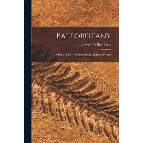 Paleobotany: A Sketch Of The Origin And Evolution Of Floras - Paperback