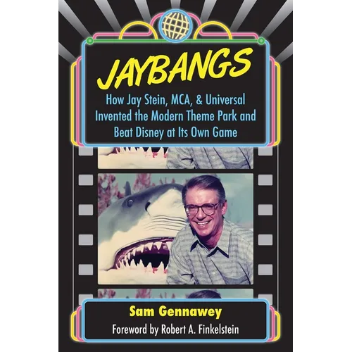 JayBangs: How Jay Stein, MCA, & Universal Invented the Modern Theme Park and Beat Disney at Its Own Game
