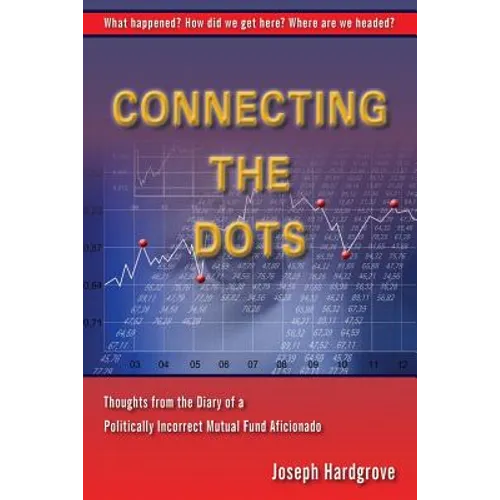 Connecting the Dots: Thoughts from the Diary of a Politically Incorrect Mutual Fund Aficionado - Paperback