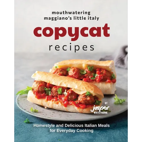Mouthwatering Maggiano's Little Italy Copycat Recipes: Homestyle and Delicious Italian Meals for Everyday Cooking - Paperback